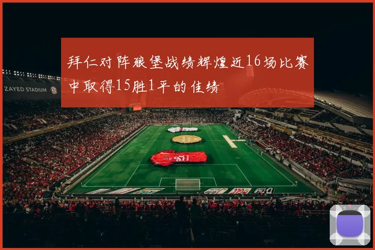 拜仁对阵狼堡战绩辉煌近16场比赛中取得15胜1平的佳绩