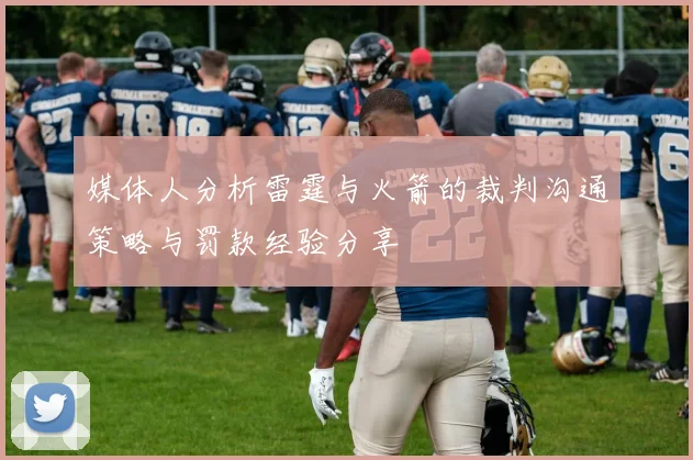 媒体人分析雷霆与火箭的裁判沟通策略与罚款经验分享