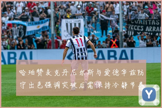 哈珀赞麦克丹尼尔斯与爱德华兹防守出色强调突破后需保持冷静节奏